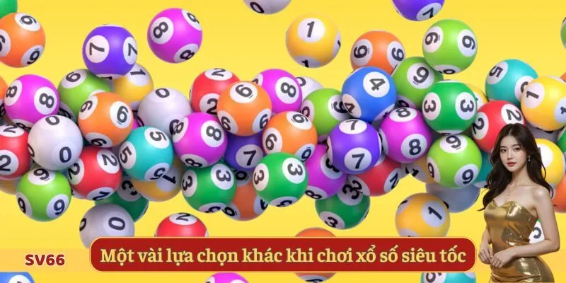 Một vài lựa chọn khác khi chơi xổ số siêu tốc