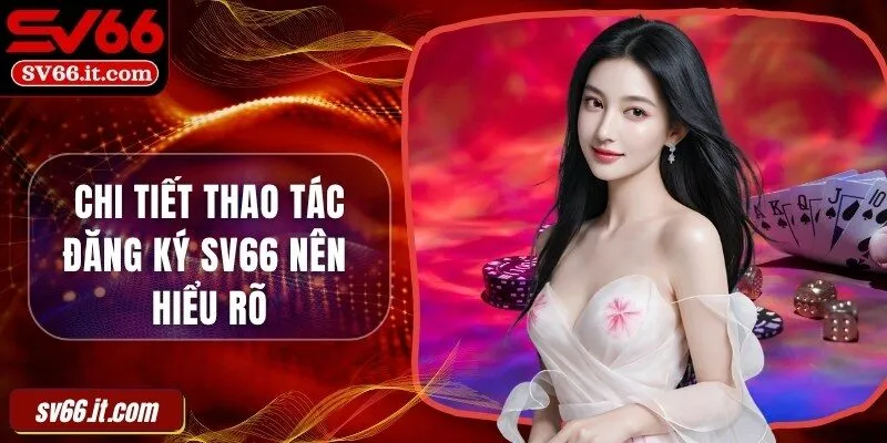 Chi tiết thao tác đăng ký SV66 nên hiểu rõ